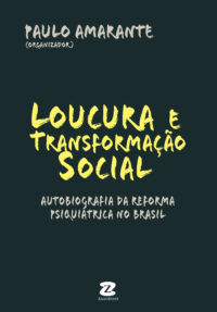Loucura e Transformação Social. Autobiografia da Reforma Psiquiátrica no Brasil (*Disponível nas lojas virtuais)
