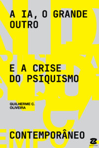 A IA, o Grande Outro e a Crise do Psiquismo Contemporâneo  [*Em breve]