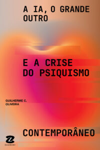 A IA, o Grande Outro e a Crise do Psiquismo Contemporâneo  [*Em breve]