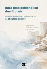 Para uma psicanálise dos litorais: Perspectivas sobre o pensamento de Christian Dunker  [*Em breve]