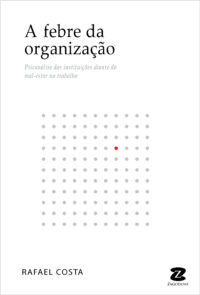 A febre da organização – Psicanálise das instituições diante do mal-estar no trabalho  [*Em breve]